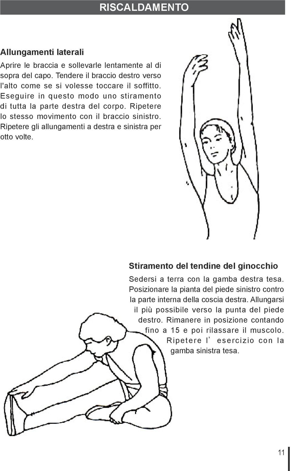 Ripetere gli allungamenti a destra e sinistra per otto volte. Stiramento del tendine del ginocchio Sedersi a terra con la gamba destra tesa.