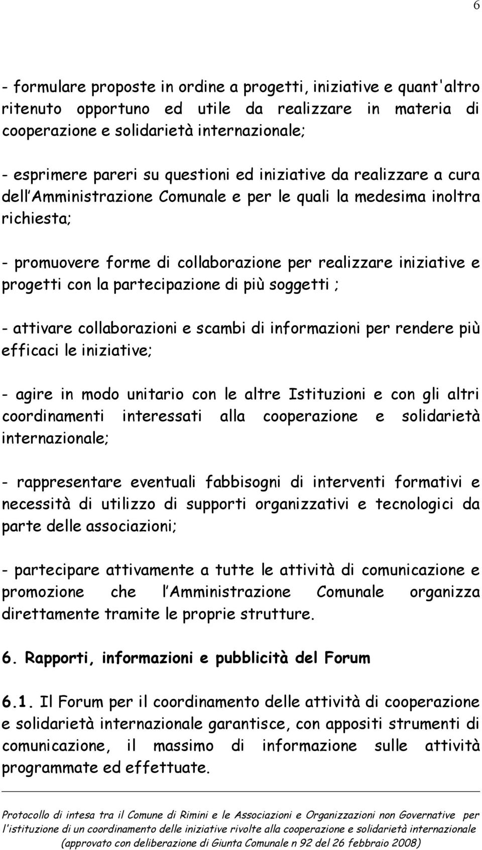 la partecipazione di più soggetti ; - attivare collaborazioni e scambi di informazioni per rendere più efficaci le iniziative; - agire in modo unitario con le altre Istituzioni e con gli altri