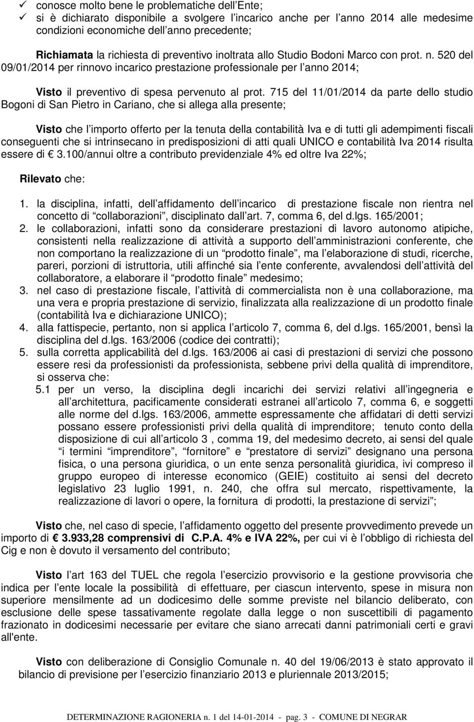 520 del 09/01/2014 per rinnovo incarico prestazione professionale per l anno 2014; Visto il preventivo di spesa pervenuto al prot.