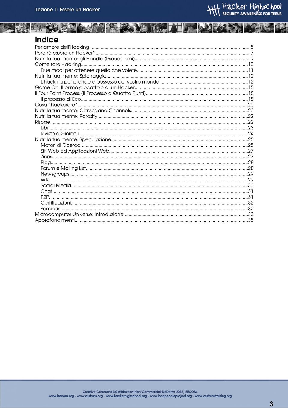 ..18 Il processo di Eco...18 Cosa hackerare...20 Nutri la tua mente: Classes and Channels...20 Nutri la tua mente: Porosity...22 Risorse...22 Libri...23 Riviste e Giornali.