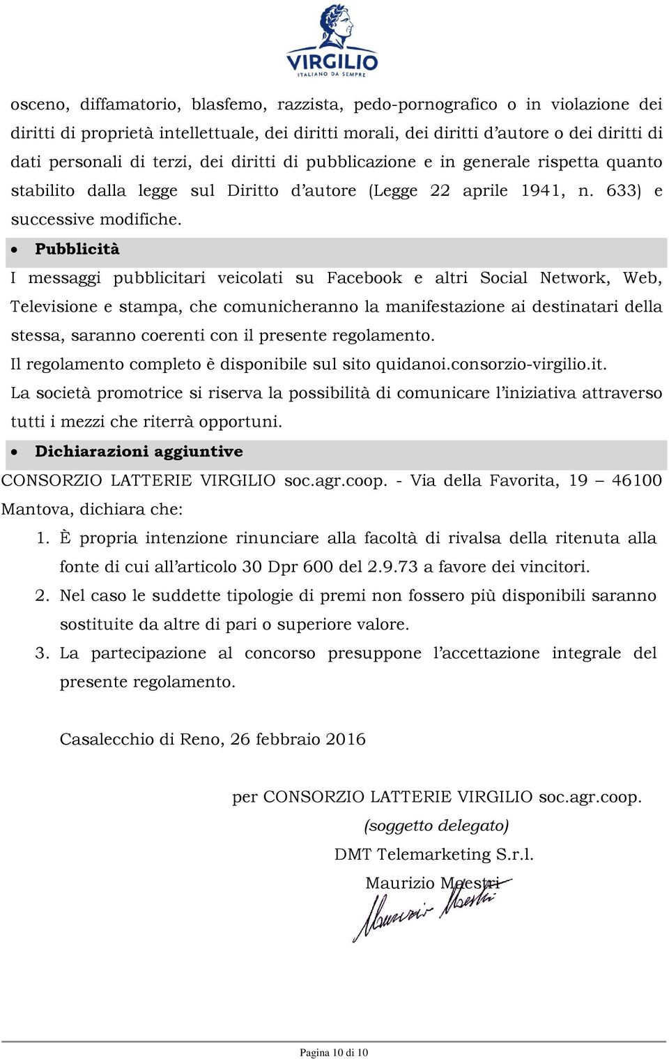 Pubblicità I messaggi pubblicitari veicolati su Facebook e altri Social Network, Web, Televisione e stampa, che comunicheranno la manifestazione ai destinatari della stessa, saranno coerenti con il