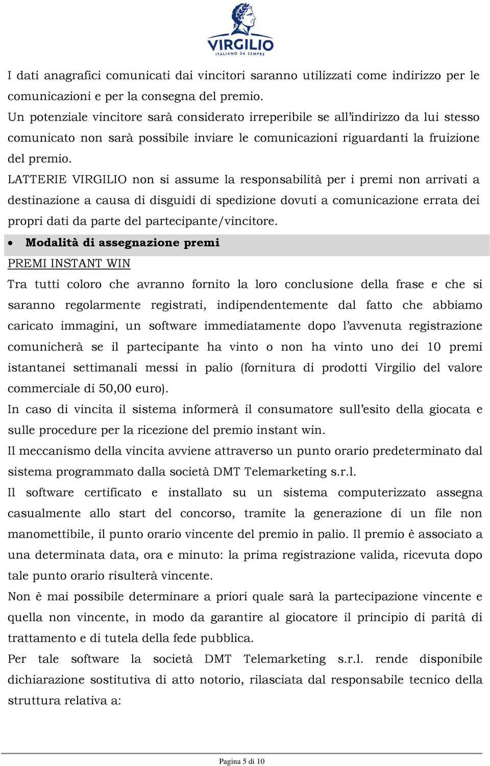 LATTERIE VIRGILIO non si assume la responsabilità per i premi non arrivati a destinazione a causa di disguidi di spedizione dovuti a comunicazione errata dei propri dati da parte del