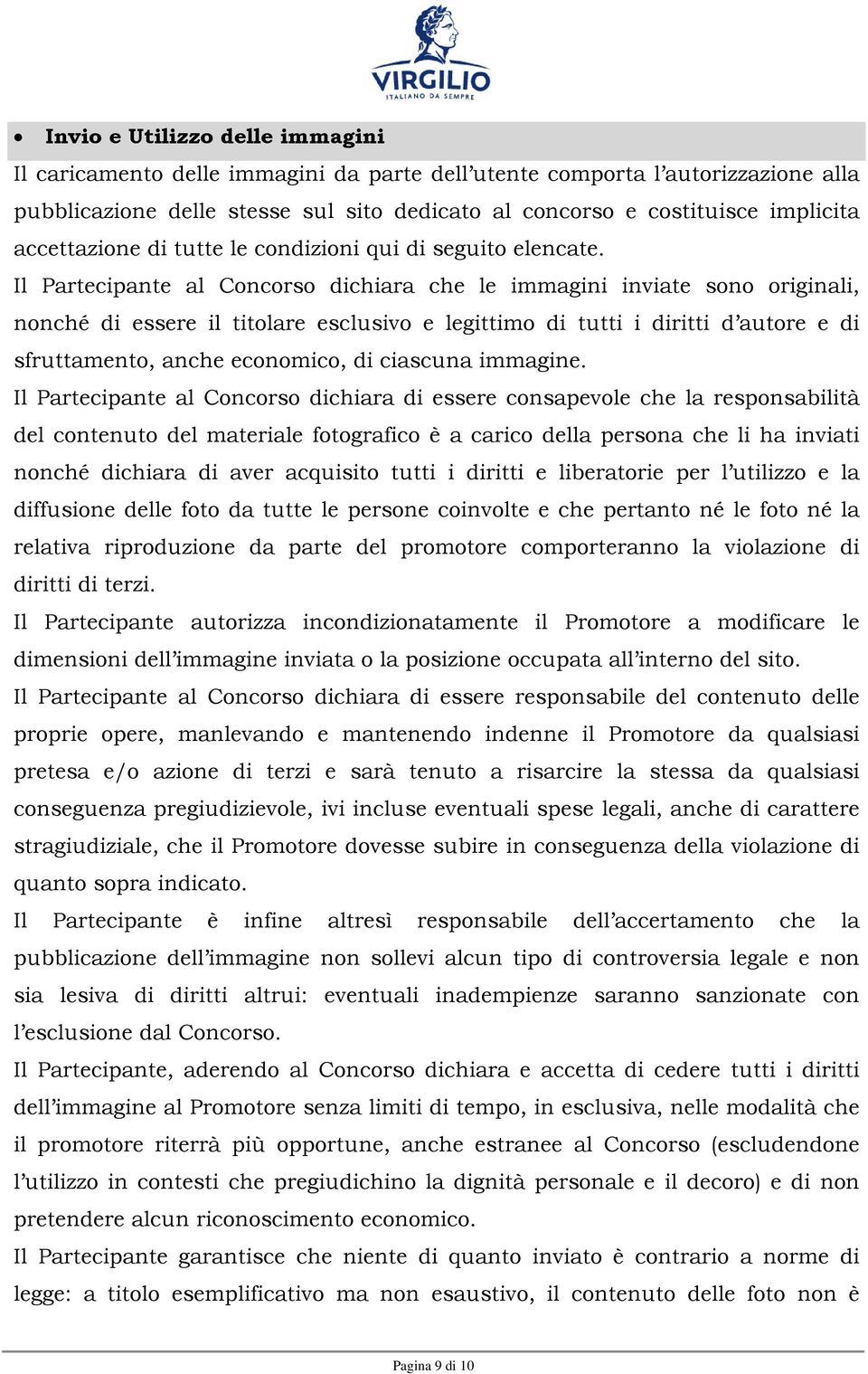 Il Partecipante al Concorso dichiara che le immagini inviate sono originali, nonché di essere il titolare esclusivo e legittimo di tutti i diritti d autore e di sfruttamento, anche economico, di