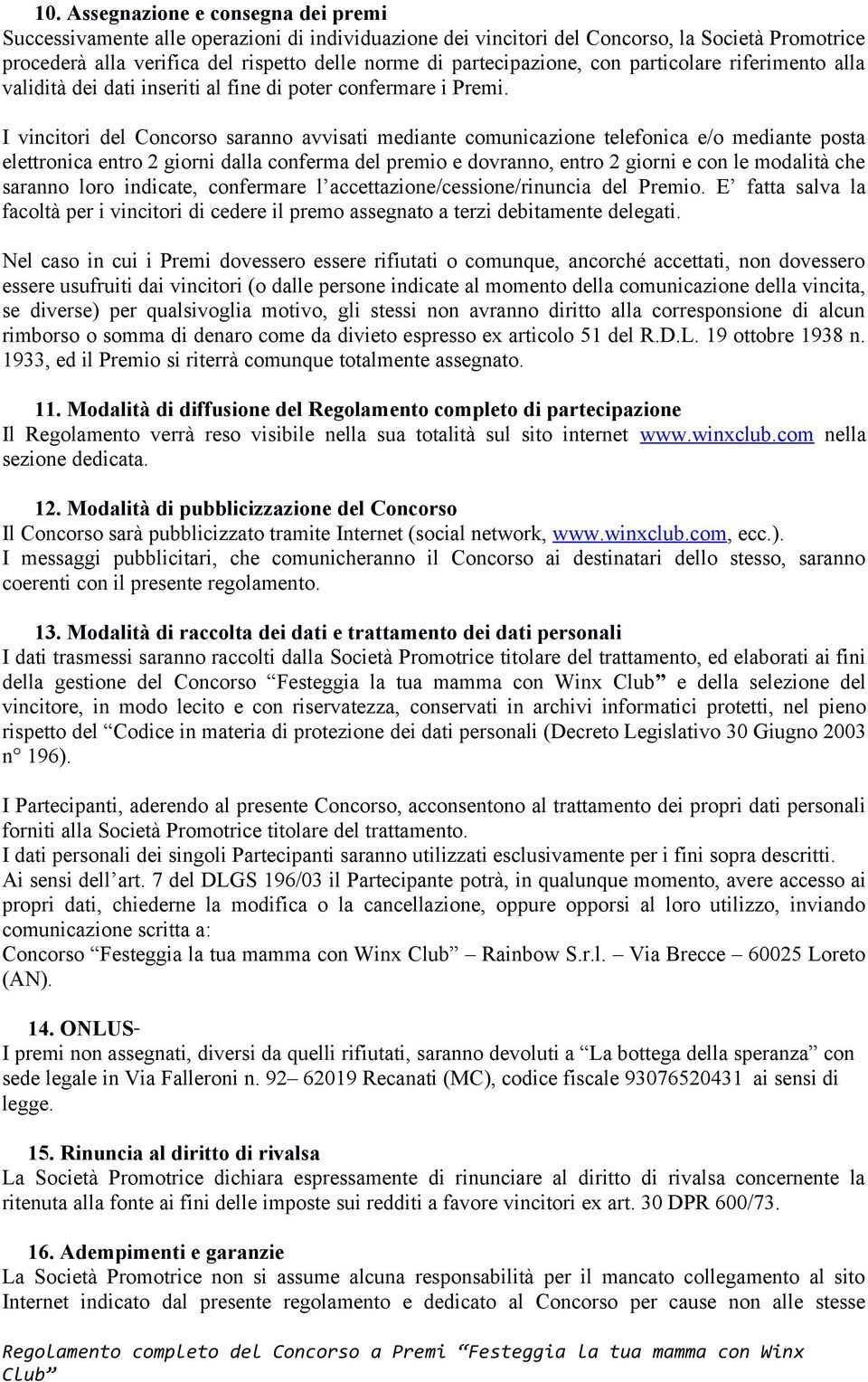 I vincitori del Concorso saranno avvisati mediante comunicazione telefonica e/o mediante posta elettronica entro 2 giorni dalla conferma del premio e dovranno, entro 2 giorni e con le modalità che