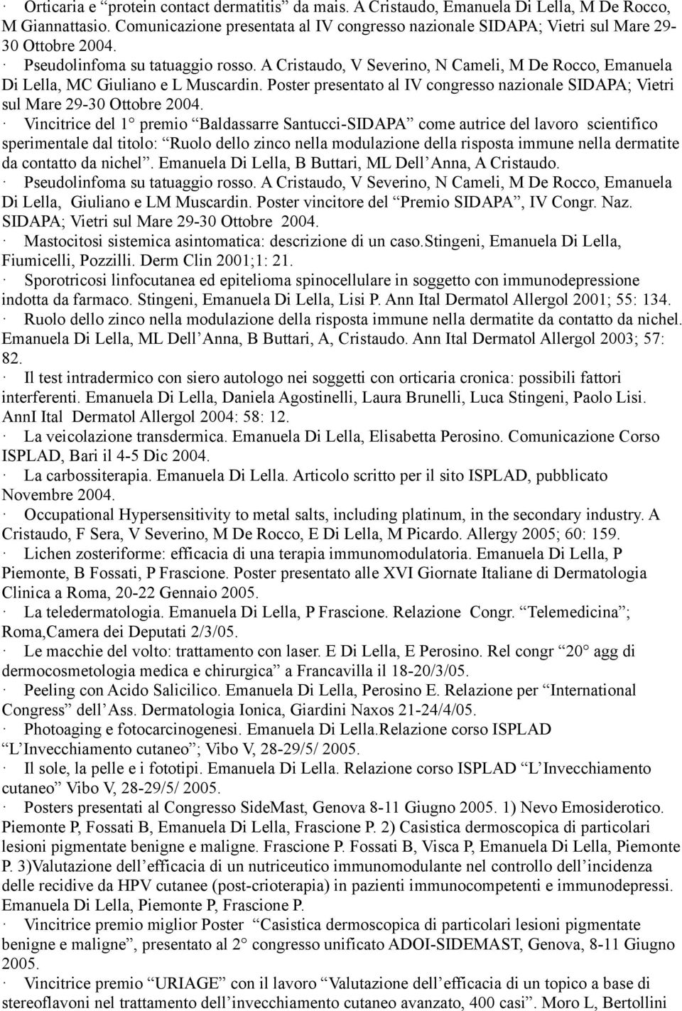 A Cristaudo, V Severino, N Cameli, M De Rocco, Emanuela Di Lella, MC Giuliano e L Muscardin. Poster presentato al IV congresso nazionale SIDAPA; Vietri sul Mare 29-30 Ottobre 2004.