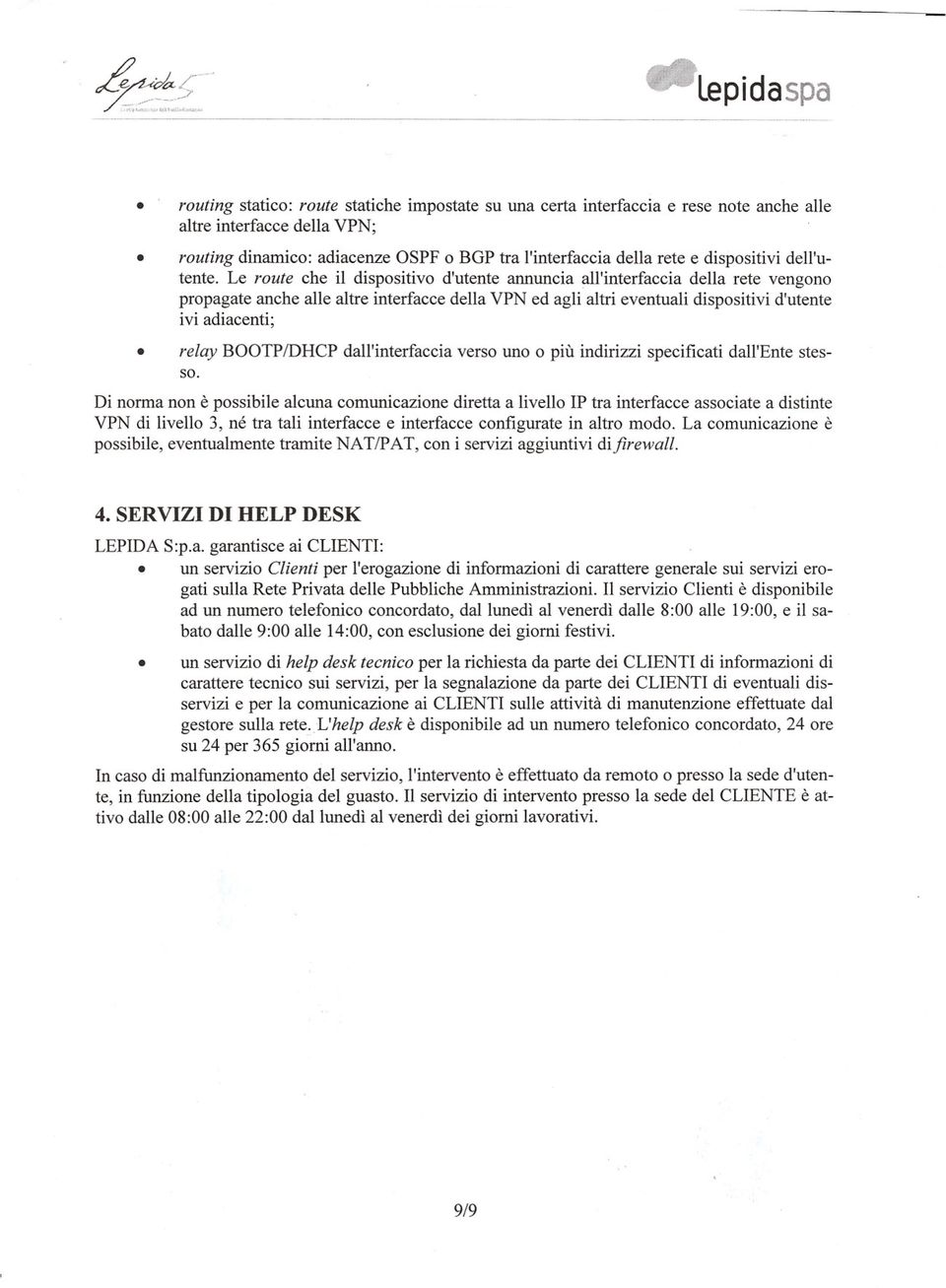 Le route che il dispositivo d'utente annuncia all'interfaccia della rete vengono propagate anche alle altre interfacce della VPN ed agli altri eventuali dispositivi d'utente ivi adiacenti; relay