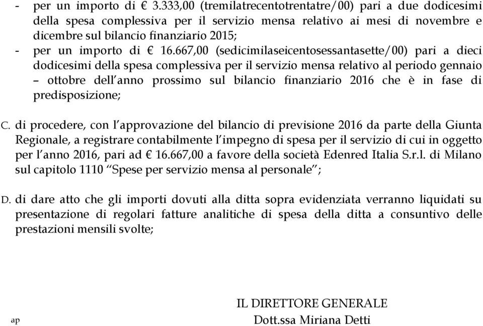 667,00 (sedicimilaseicentosessantasette/00) pari a dieci dodicesimi della spesa complessiva per il servizio mensa relativo al periodo gennaio ottobre dell anno prossimo sul bilancio finanziario 2016