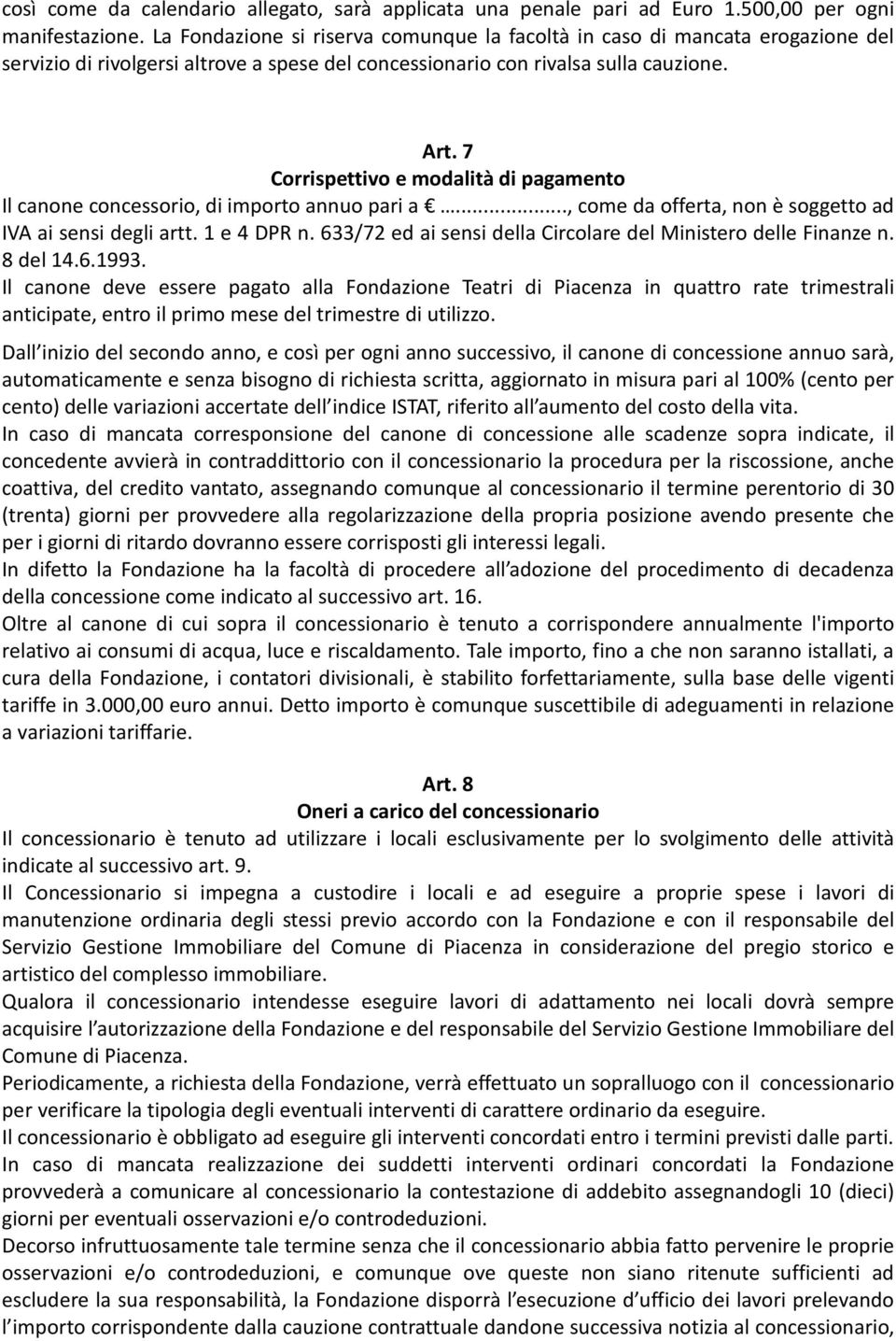 7 Corrispettivo e modalità di pagamento Il canone concessorio, di importo annuo pari a..., come da offerta, non è soggetto ad IVA ai sensi degli artt. 1 e 4 DPR n.