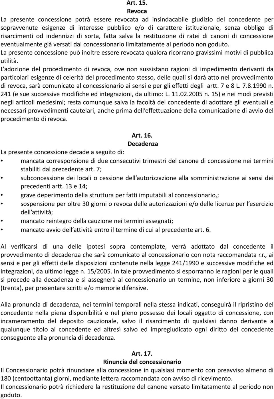 risarcimenti od indennizzi di sorta, fatta salva la restituzione di ratei di canoni di concessione eventualmente già versati dal concessionario limitatamente al periodo non goduto.