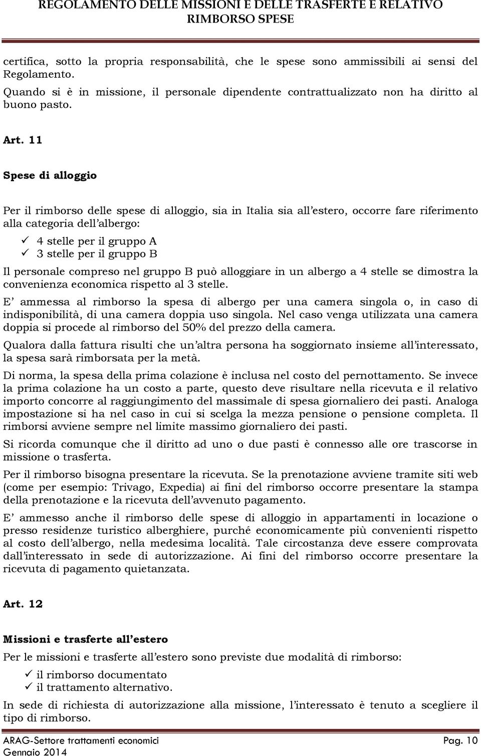 B Il personale compreso nel gruppo B può alloggiare in un albergo a 4 stelle se dimostra la convenienza economica rispetto al 3 stelle.