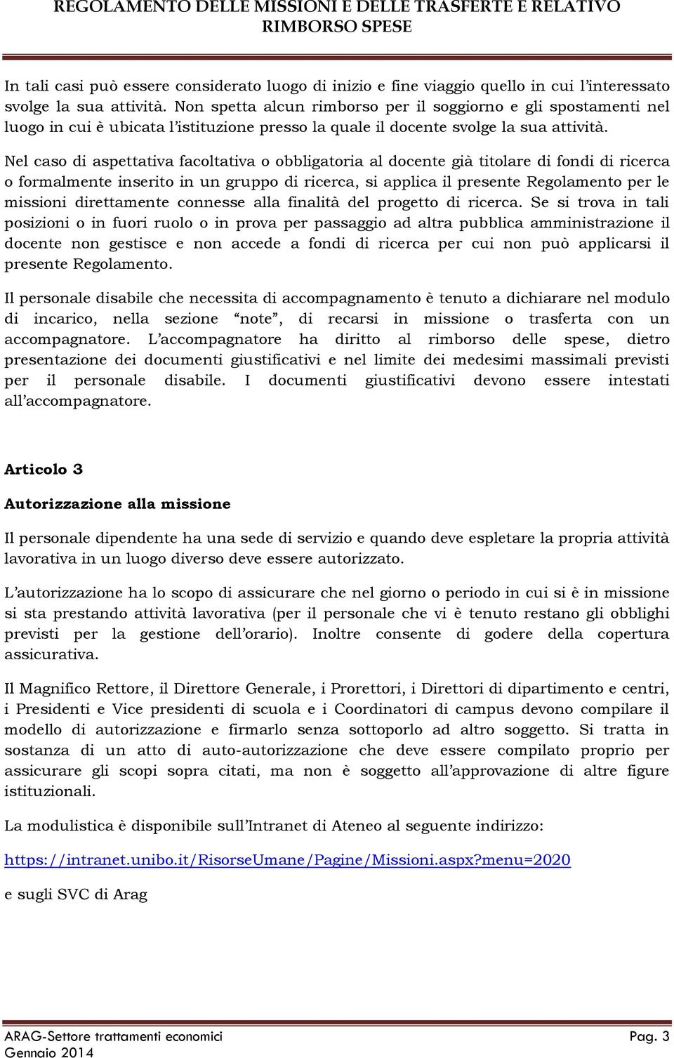 Nel caso di aspettativa facoltativa o obbligatoria al docente già titolare di fondi di ricerca o formalmente inserito in un gruppo di ricerca, si applica il presente Regolamento per le missioni