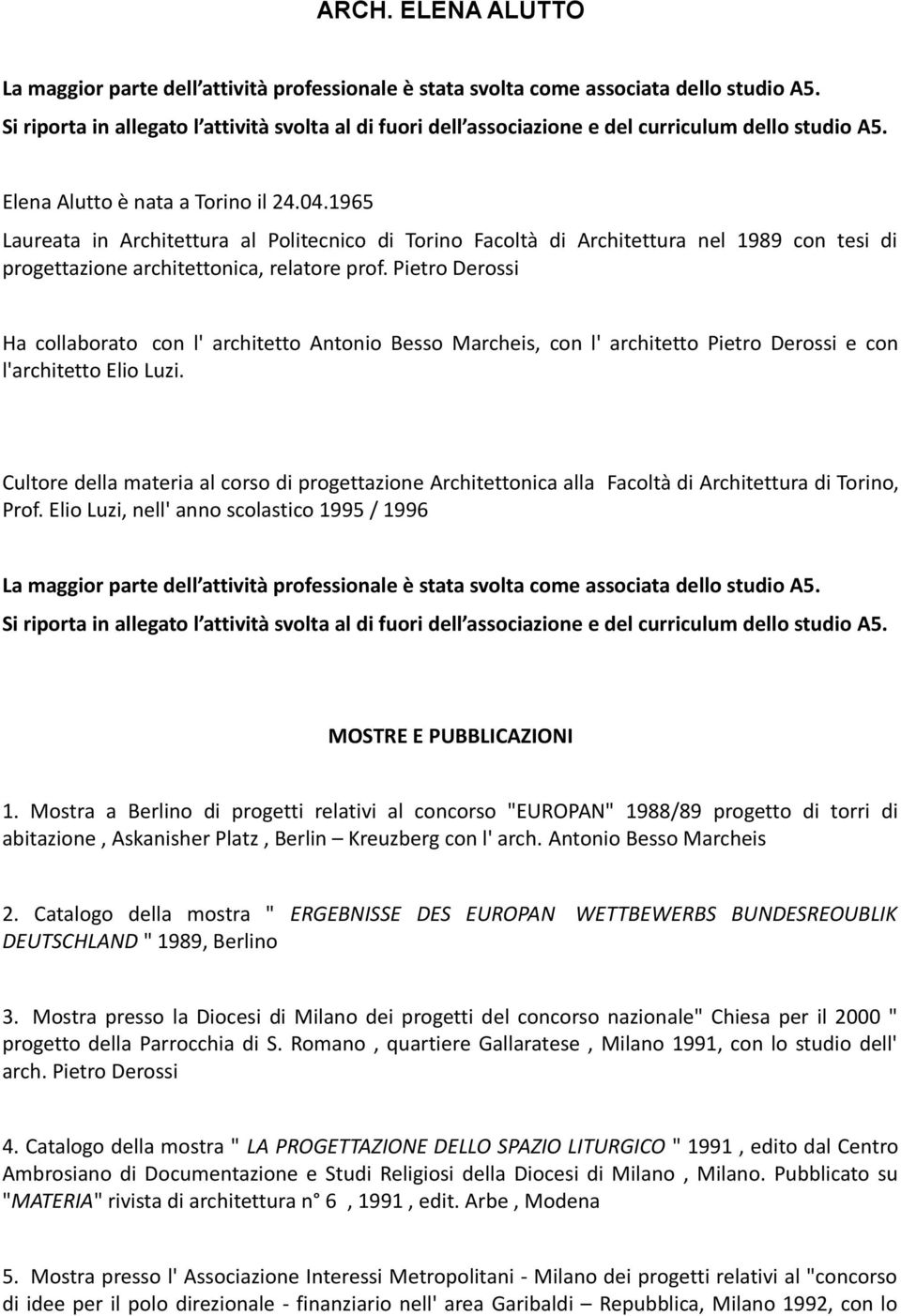 1965 Laureata in Architettura al Politecnico di Torino Facoltà di Architettura nel 1989 con tesi di progettazione architettonica, relatore prof.