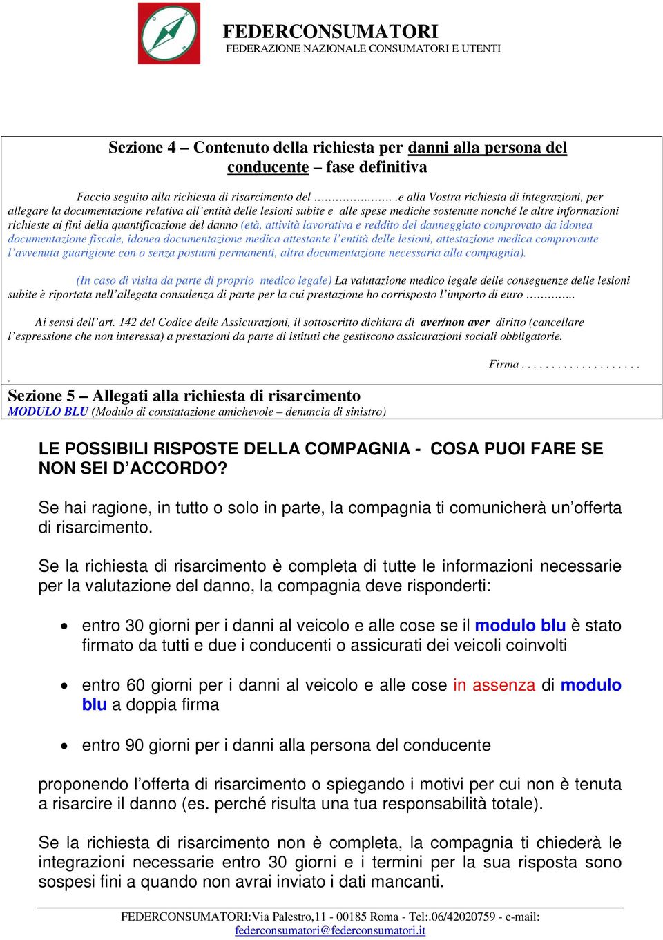 quantificazione del danno (età, attività lavorativa e reddito del danneggiato comprovato da idonea documentazione fiscale, idonea documentazione medica attestante l entità delle lesioni, attestazione