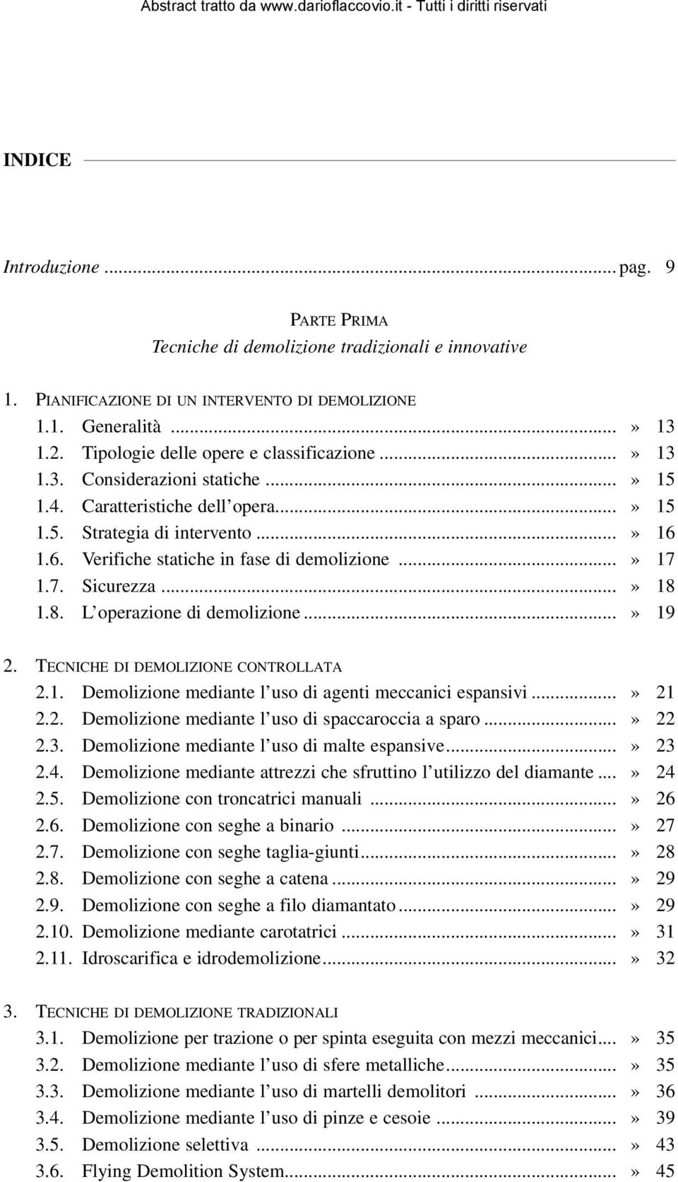 1.6. Verifiche statiche in fase di demolizione...» 17 1.7. Sicurezza...» 18 1.8. L operazione di demolizione...» 19 2. TECNICHE DI DEMOLIZIONE CONTROLLATA 2.1. Demolizione mediante l uso di agenti meccanici espansivi.