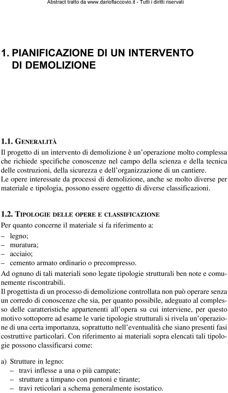 Le opere interessate da processi di demolizione, anche se molto diverse per materiale e tipologia, possono essere oggetto di diverse classificazioni. 1.2.