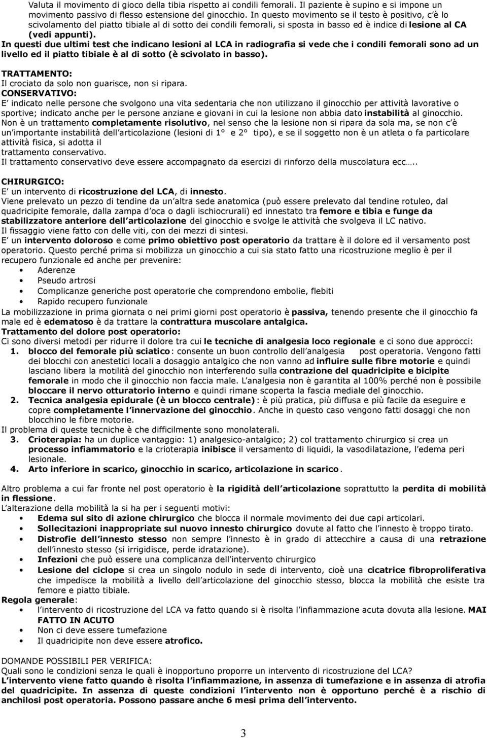 In questi due ultimi test che indicano lesioni al LCA in radiografia si vede che i condili femorali sono ad un livello ed il piatto tibiale è al di sotto (è scivolato in basso).