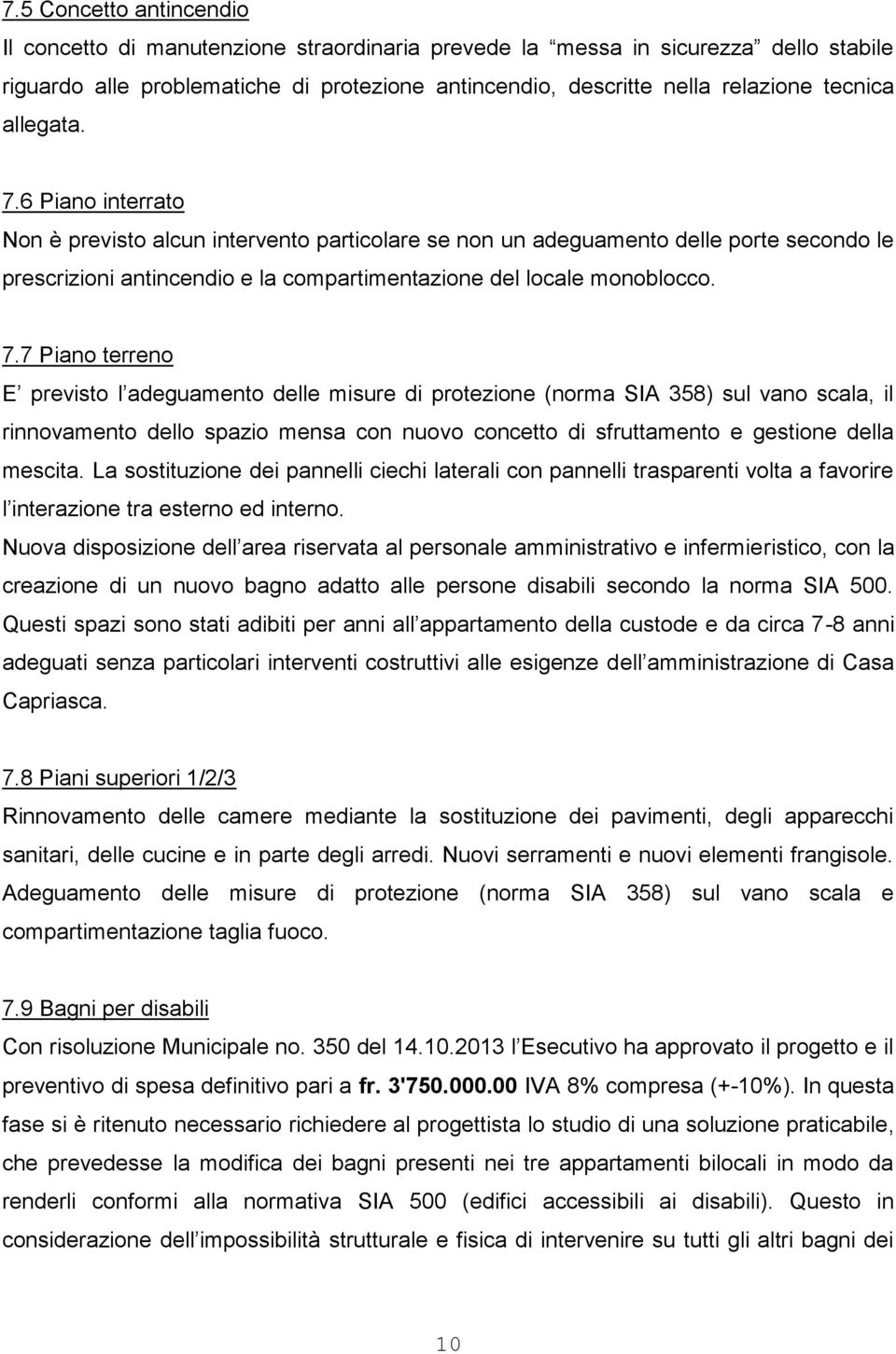 6 Piano interrato Non è previsto alcun intervento particolare se non un adeguamento delle porte secondo le prescrizioni antincendio e la compartimentazione del locale monoblocco. 7.