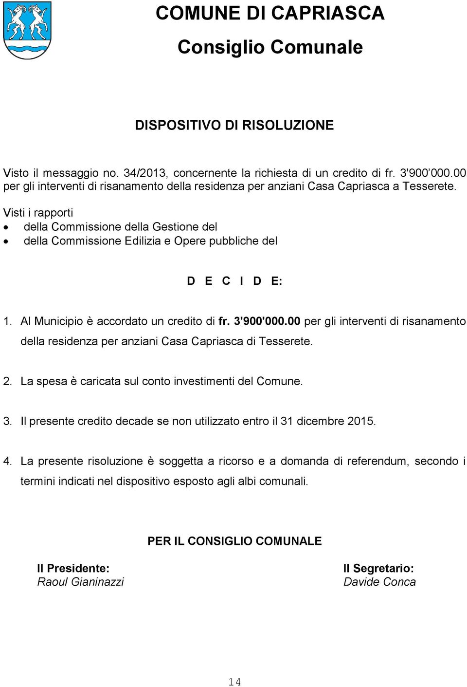 Visti i rapporti della Commissione della Gestione del della Commissione Edilizia e Opere pubbliche del D E C I D E: 1. Al Municipio è accordato un credito di fr. 3'900'000.