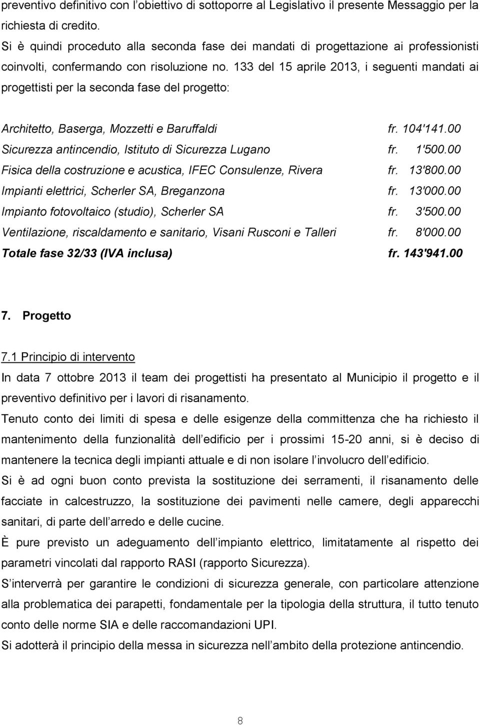 133 del 15 aprile 2013, i seguenti mandati ai progettisti per la seconda fase del progetto: Architetto, Baserga, Mozzetti e Baruffaldi fr. 104'141.