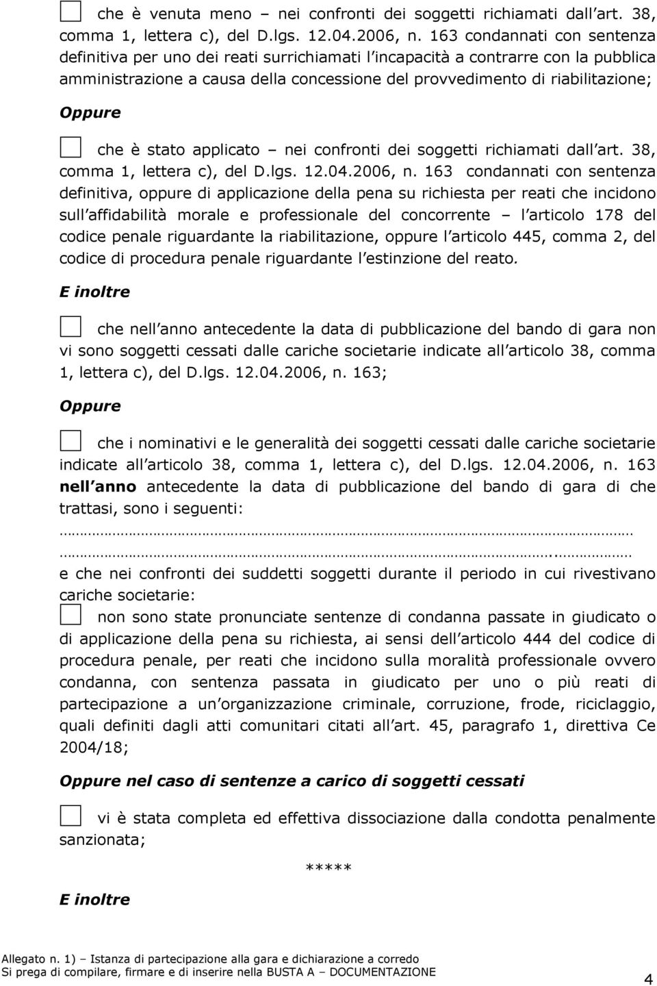 stato applicato nei confronti dei soggetti richiamati dall art. 38, comma 1, lettera c), del D.lgs. 12.04.2006, n.