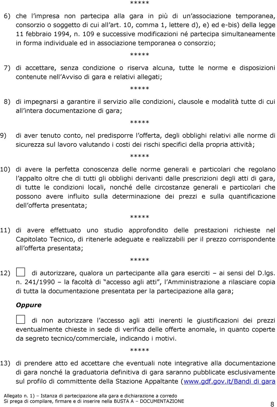 disposizioni contenute nell Avviso di gara e relativi allegati; 8) di impegnarsi a garantire il servizio alle condizioni, clausole e modalità tutte di cui all intera documentazione di gara; 9) di