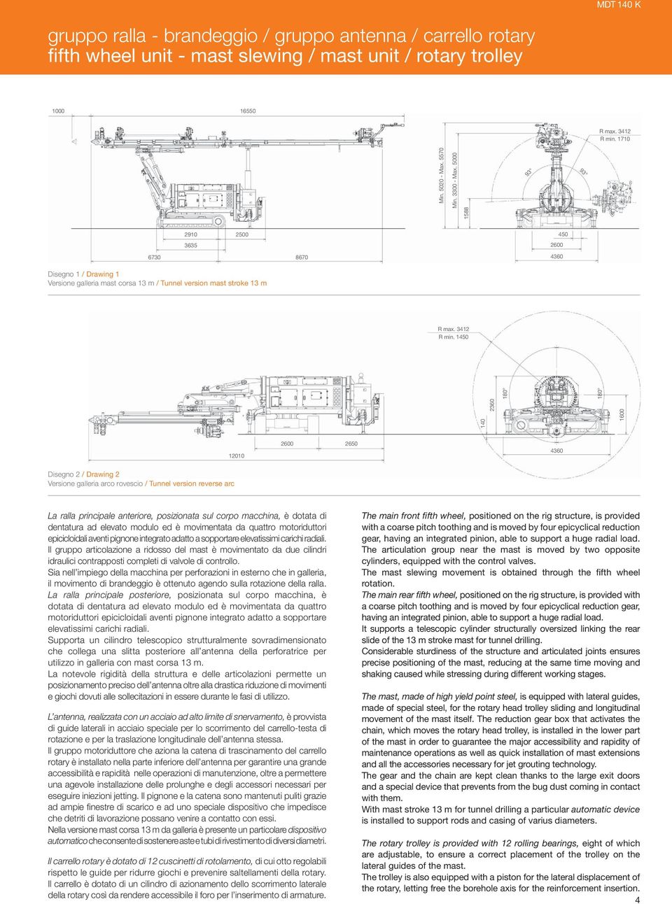 5000 2910 2500 450 3635 2600 6730 8670 4360 Disegno 1 / Drawing 1 Versione galleria mast corsa 13 m / Tunnel version mast stroke 13 m 12010 2600 2650 4360 Disegno 2 / Drawing 2 Versione galleria arco