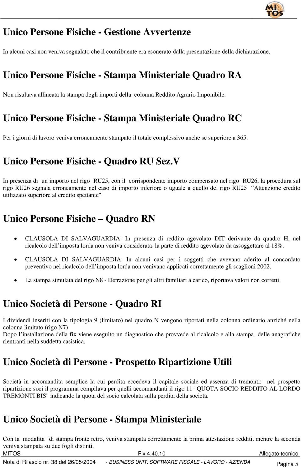 Unico Persone Fisiche - Stampa Ministeriale Quadro RC Per i giorni di lavoro veniva erroneamente stampato il totale complessivo anche se superiore a 365. Unico Persone Fisiche - Quadro RU Sez.