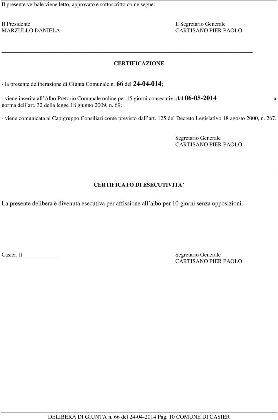 69; - viene comunicata ai Capigruppo Consiliari come previsto dall art. 125 del Decreto Legislativo 18 agosto 2000, n. 267.