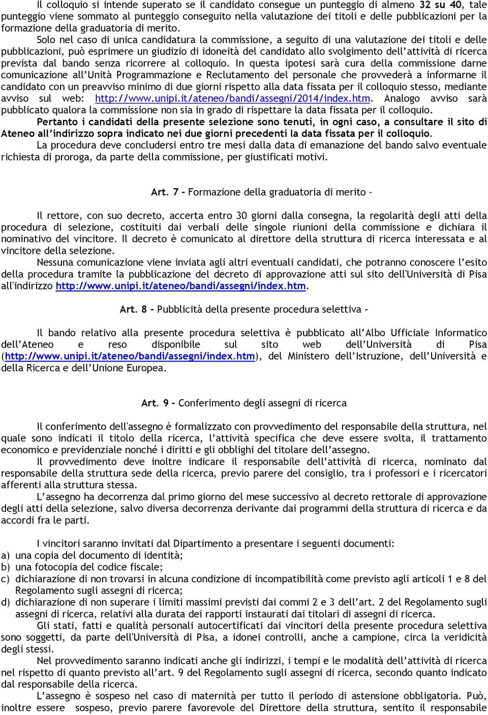 Solo nel caso di unica candidatura la commissione, a seguito di una valutazione dei titoli e delle pubblicazioni, può esprimere un giudizio di idoneità del candidato allo svolgimento dell attività di