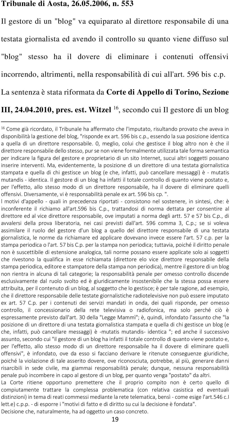 offensivi incorrendo, altrimenti, nella responsabilità di cui all'art. 596 bis c.p. La sentenza è stata riformata da Corte di Appello di Torino, Sezione III, 24.04.2010, pres. est.