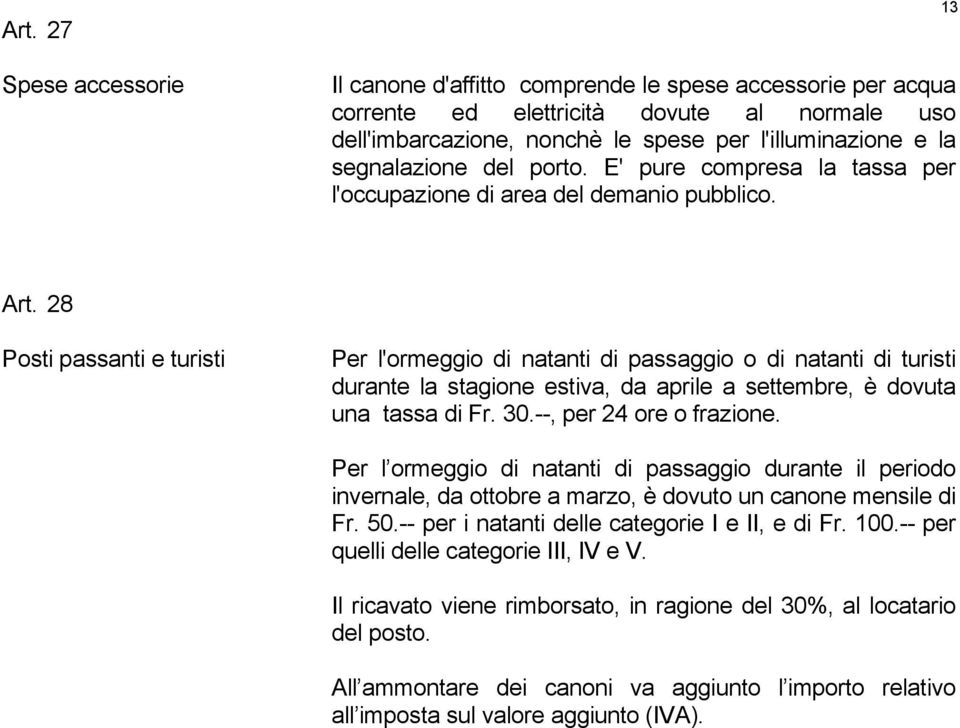 28 Posti passanti e turisti Per l'ormeggio di natanti di passaggio o di natanti di turisti durante la stagione estiva, da aprile a settembre, è dovuta una tassa di Fr. 30.--, per 24 ore o frazione.