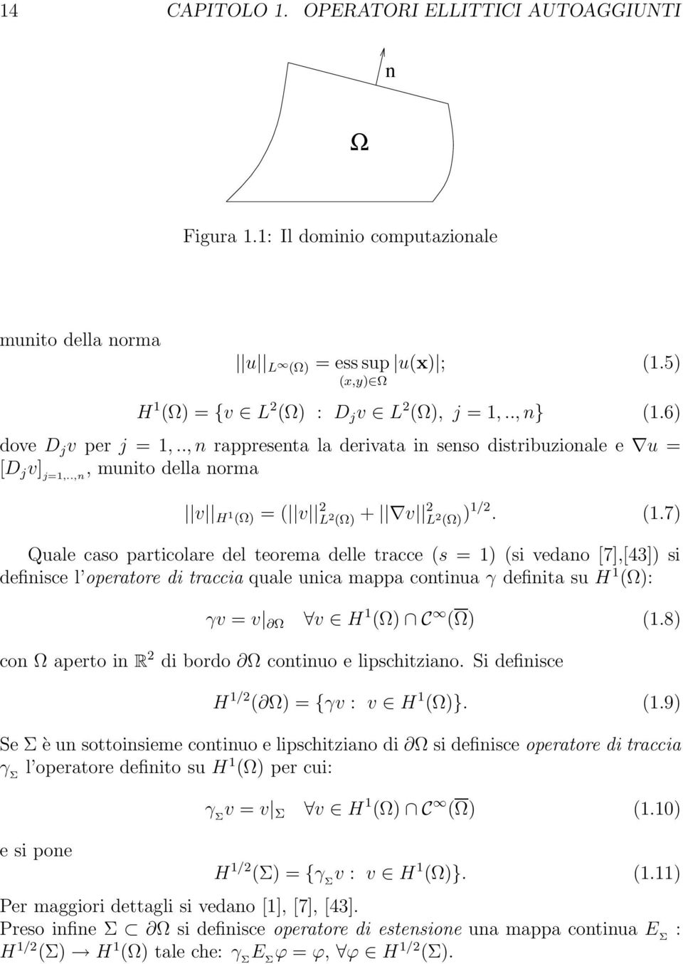 6) dove D j v per j = 1,.., n rappresenta la derivata in senso distribuzionale e u = [D j v] j=1,..,n, munito della norma v H 1 (Ω) = ( v 2 L 2 (Ω) + v 2 L 2 (Ω) )1/2. (1.