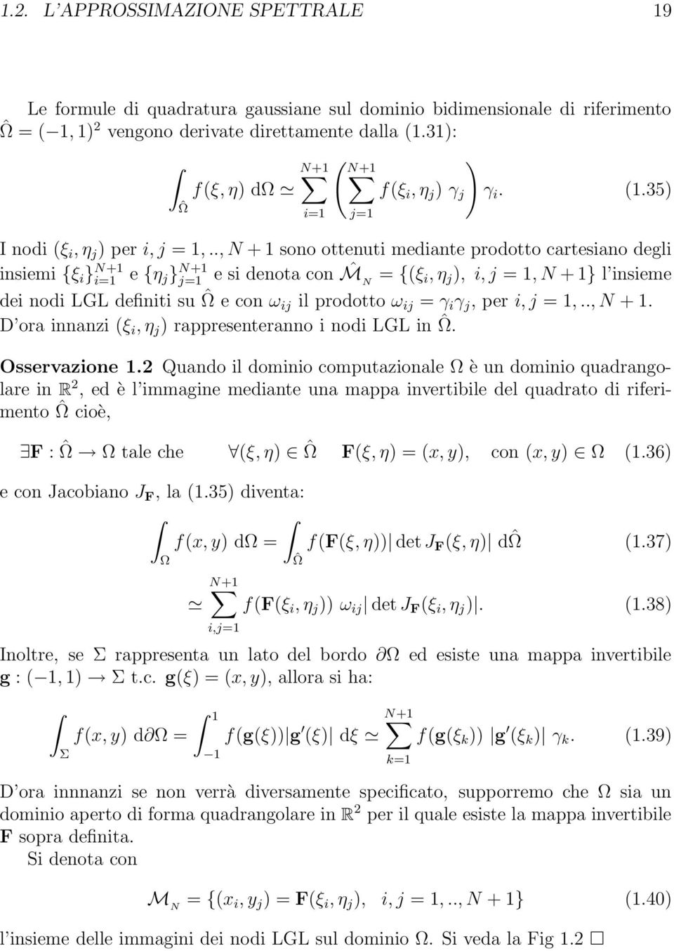 ., N + 1 sono ottenuti mediante prodotto cartesiano degli insiemi {ξ i } N+1 i=1 e {η j } N+1 j=1 e si denota con ˆM N = {(ξ i, η j ), i, j = 1, N + 1} l insieme dei nodi LGL definiti su ˆΩ e con ω