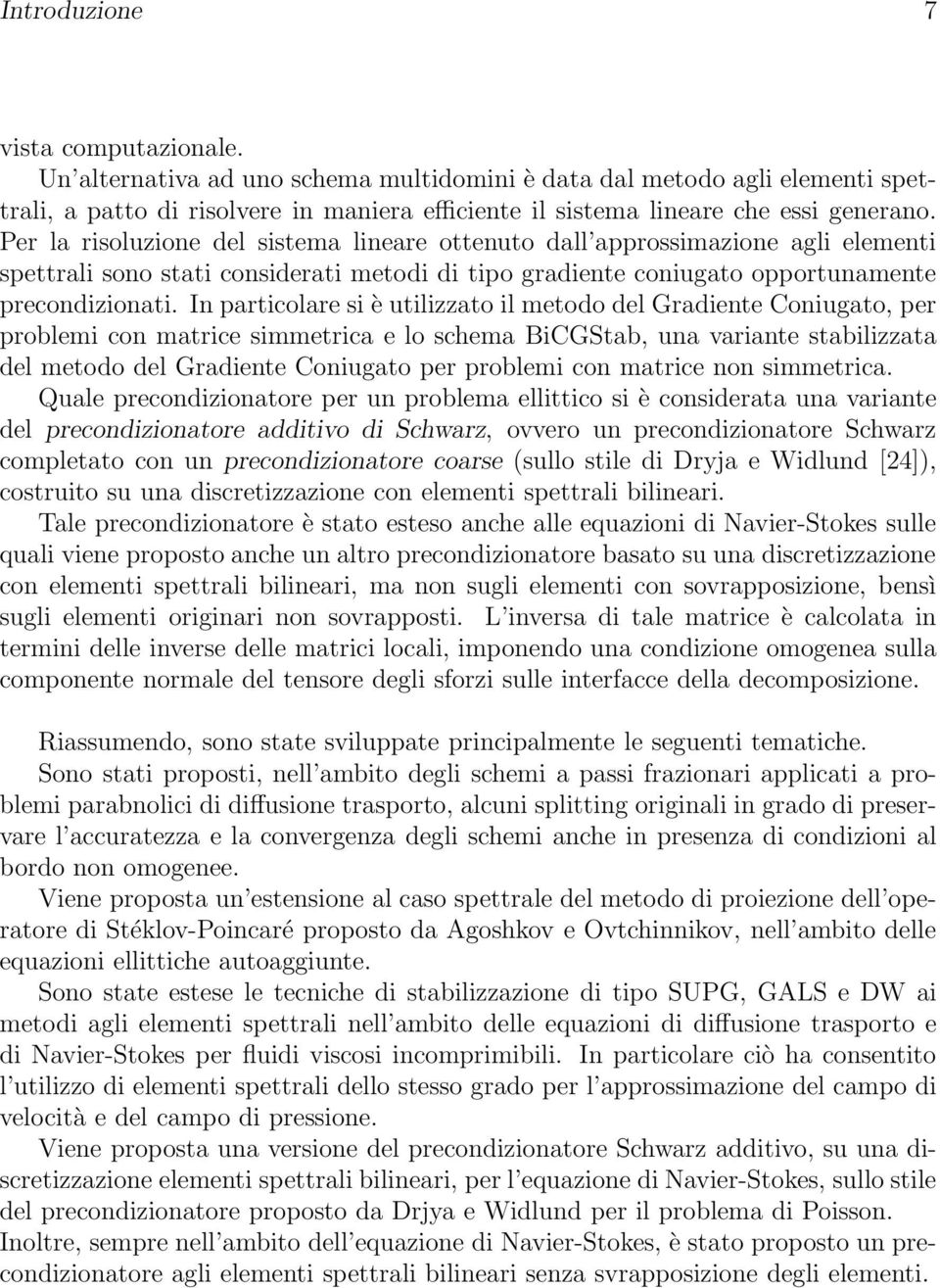 Per la risoluzione del sistema lineare ottenuto dall approssimazione agli elementi spettrali sono stati considerati metodi di tipo gradiente coniugato opportunamente precondizionati.