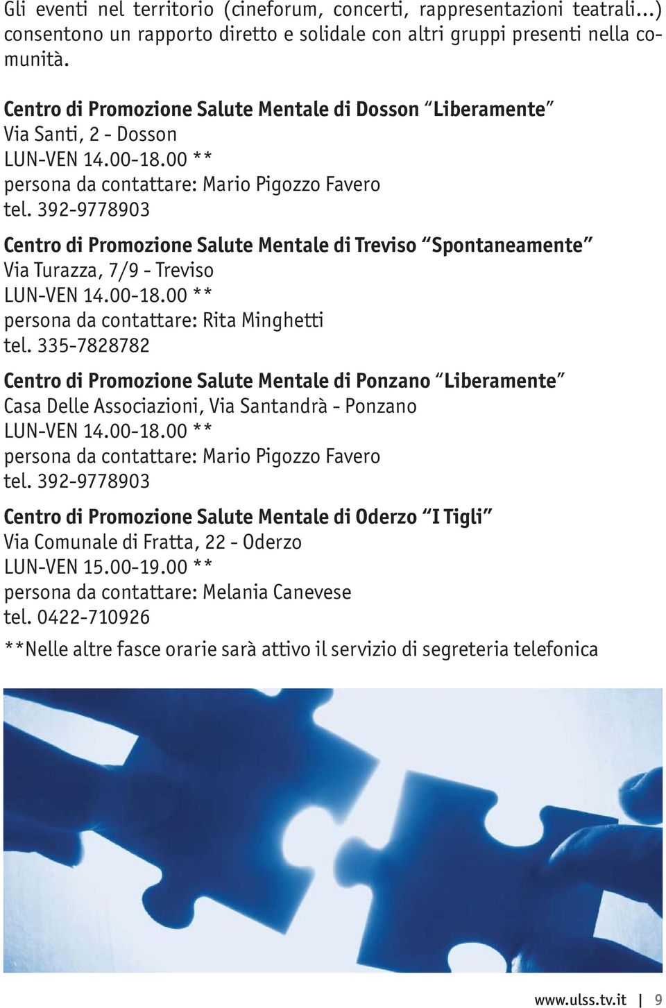 392-9778903 Centro di Promozione Salute Mentale di Treviso Spontaneamente Via Turazza, 7/9 - Treviso LUN-VEN 14.00-18.00 ** persona da contattare: Rita Minghetti tel.