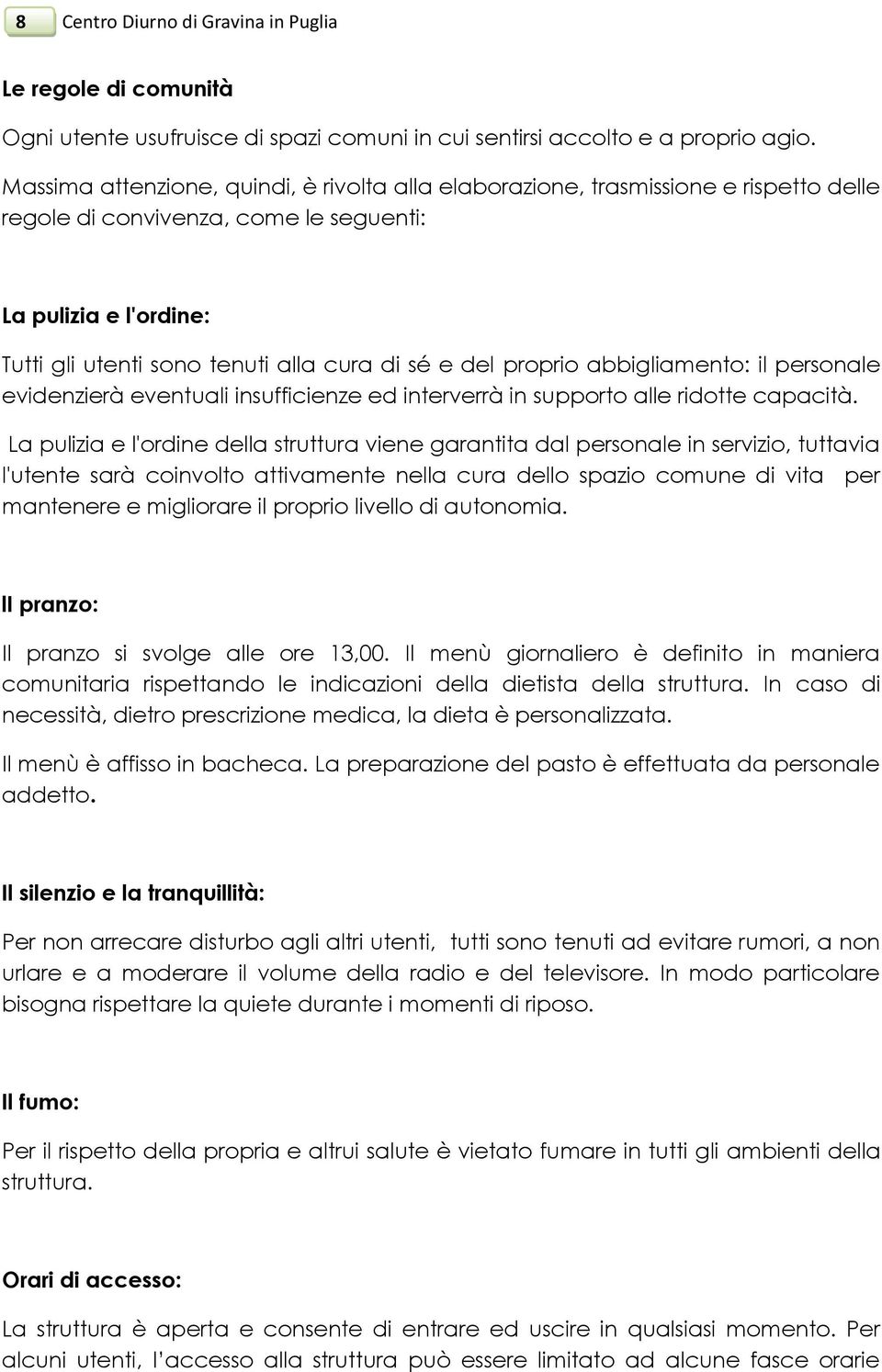 del proprio abbigliamento: il personale evidenzierà eventuali insufficienze ed interverrà in supporto alle ridotte capacità.