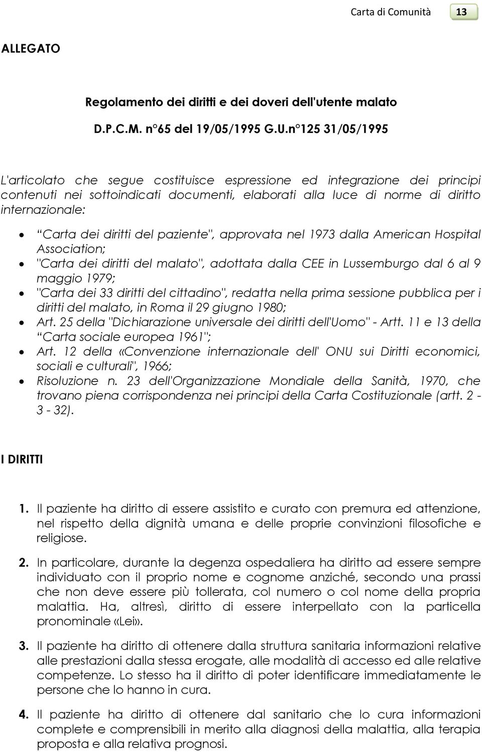 diritti del paziente", approvata nel 1973 dalla American Hospital Association; "Carta dei diritti del malato", adottata dalla CEE in Lussemburgo dal 6 al 9 maggio 1979; "Carta dei 33 diritti del