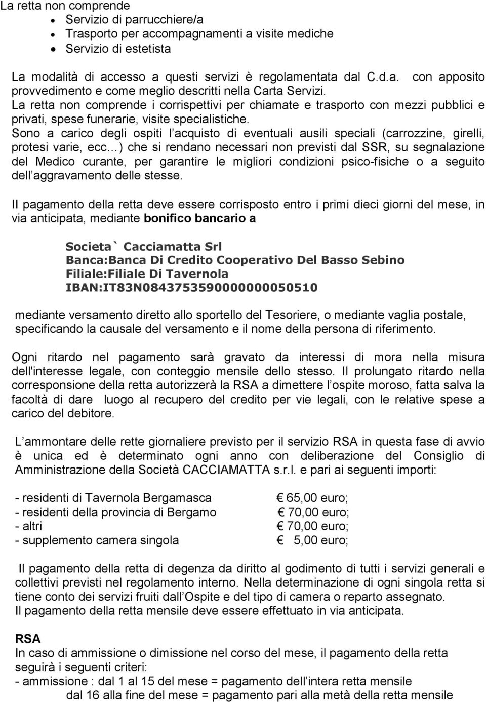 Sono a carico degli ospiti l acquisto di eventuali ausili speciali (carrozzine, girelli, protesi varie, ecc ) che si rendano necessari non previsti dal SSR, su segnalazione del Medico curante, per