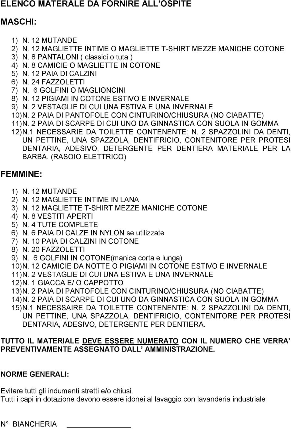 2 VESTAGLIE DI CUI UNA ESTIVA E UNA INVERNALE 10) N. 2 PAIA DI PANTOFOLE CON CINTURINO/CHIUSURA (NO CIABATTE) 11) N. 2 PAIA DI SCARPE DI CUI UNO DA GINNASTICA CON SUOLA IN GOMMA 12) N.