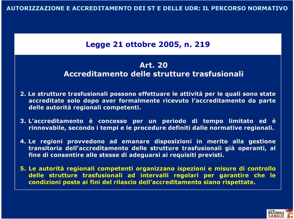 L accreditamento è concesso per un periodo di tempo limitato ed è rinnovabile, secondo i tempi e le procedure definiti dalle normative regionali. 4.