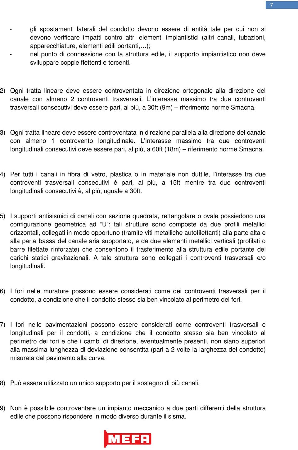 2) Ogni tratta lineare deve essere controventata in direzione ortogonale alla direzione del canale con almeno 2 controventi trasversali.