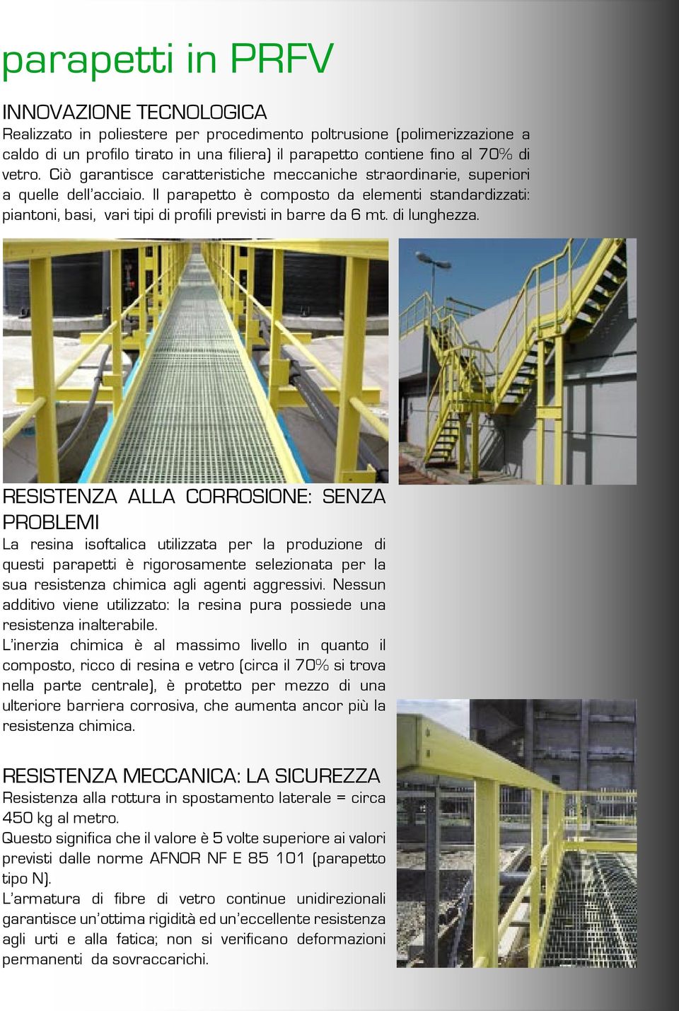 Il parapetto è composto da elementi standardizzati: piantoni, basi, vari tipi di profili previsti in barre da 6 mt. di lunghezza.