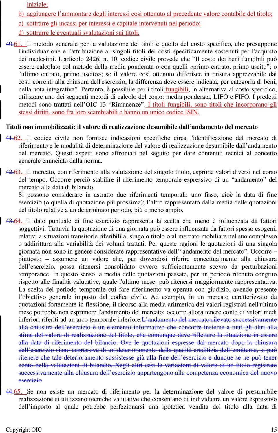 Il metodo generale per la valutazione dei titoli è quello del costo specifico, che presuppone l'individuazione e l'attribuzione ai singoli titoli dei costi specificamente sostenuti per l'acquisto dei