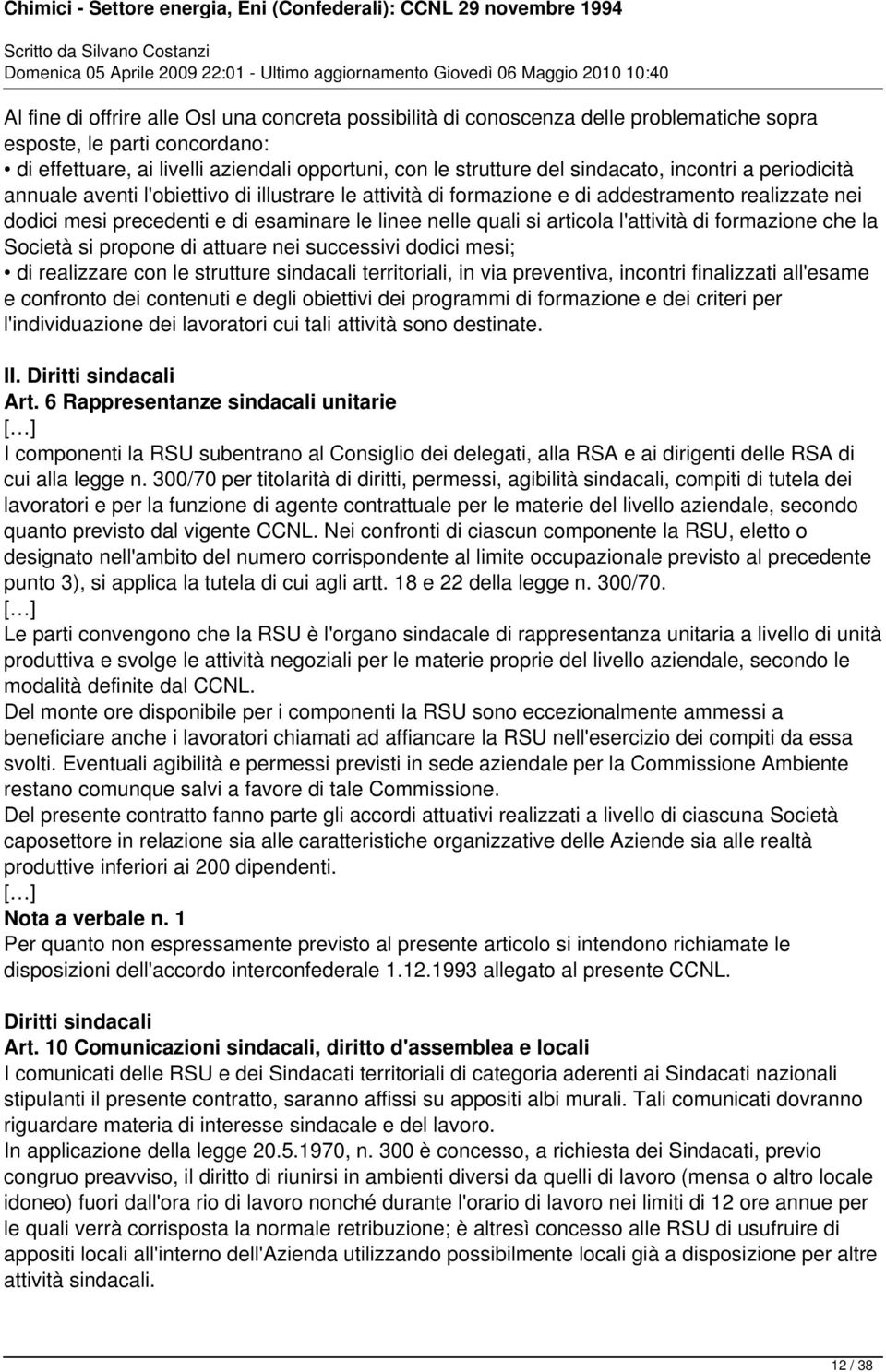 articola l'attività di formazione che la Società si propone di attuare nei successivi dodici mesi; di realizzare con le strutture sindacali territoriali, in via preventiva, incontri finalizzati