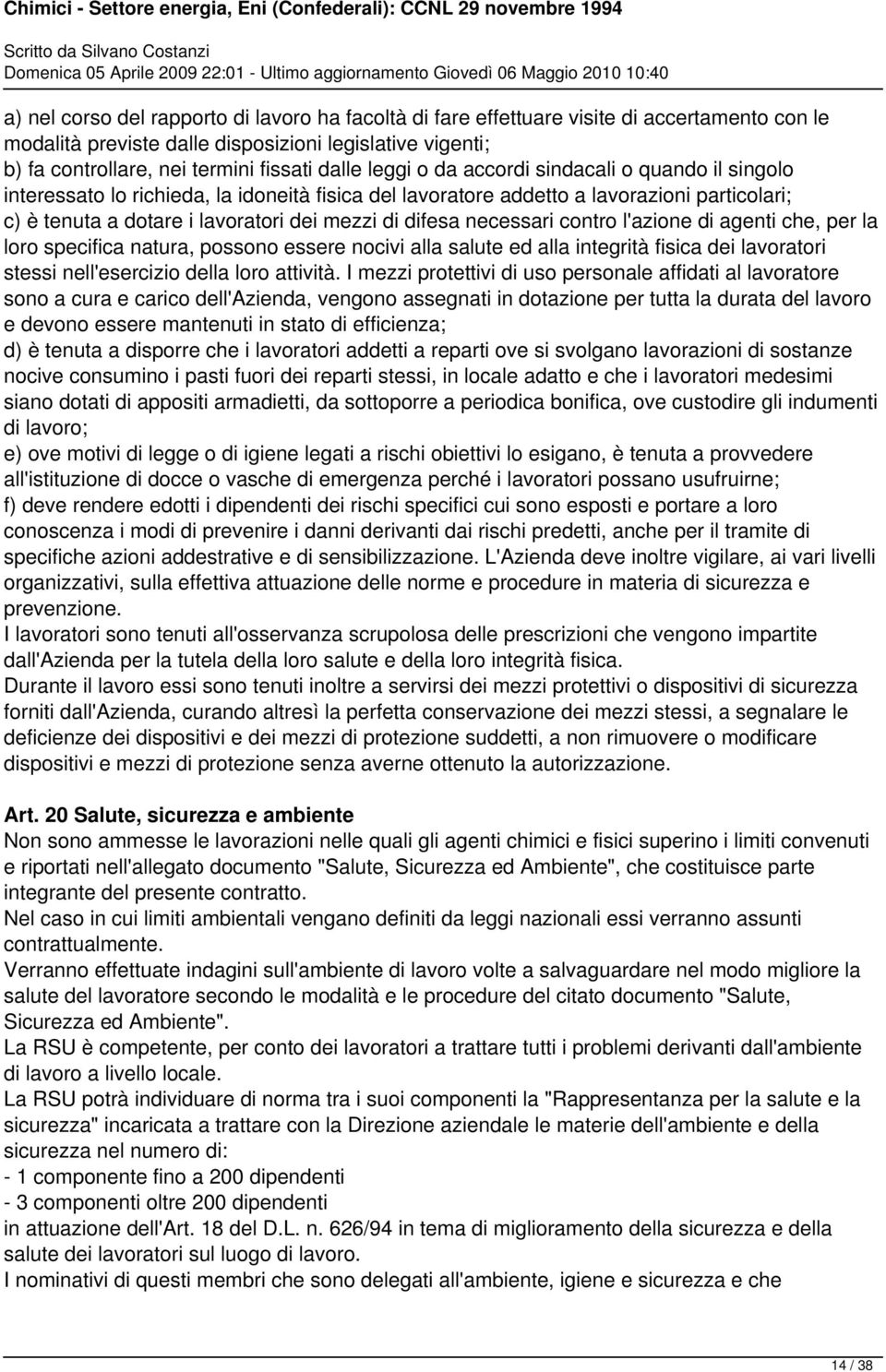 necessari contro l'azione di agenti che, per la loro specifica natura, possono essere nocivi alla salute ed alla integrità fisica dei lavoratori stessi nell'esercizio della loro attività.