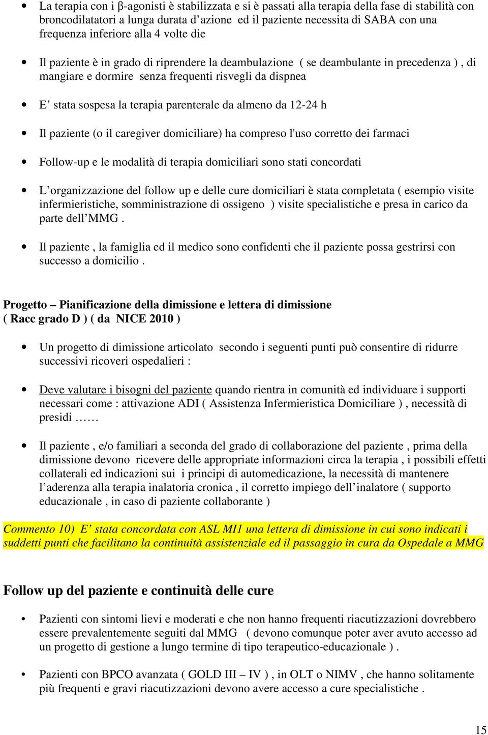 parenterale da almeno da 12-24 h Il paziente (o il caregiver domiciliare) ha compreso l'uso corretto dei farmaci Follow-up e le modalità di terapia domiciliari sono stati concordati L organizzazione