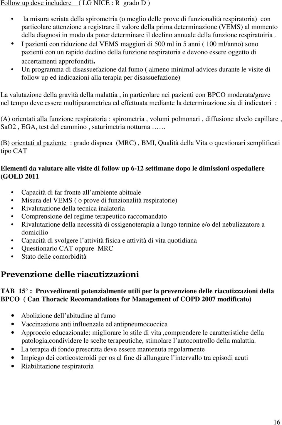 I pazienti con riduzione del VEMS maggiori di 500 ml in 5 anni ( 100 ml/anno) sono pazienti con un rapido declino della funzione respiratoria e devono essere oggetto di accertamenti approfonditi.