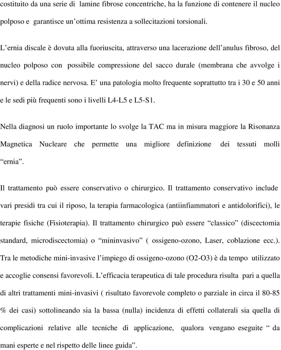 nervosa. E una patologia molto frequente soprattutto tra i 30 e 50 anni e le sedi più frequenti sono i livelli L4-L5 e L5-S1.