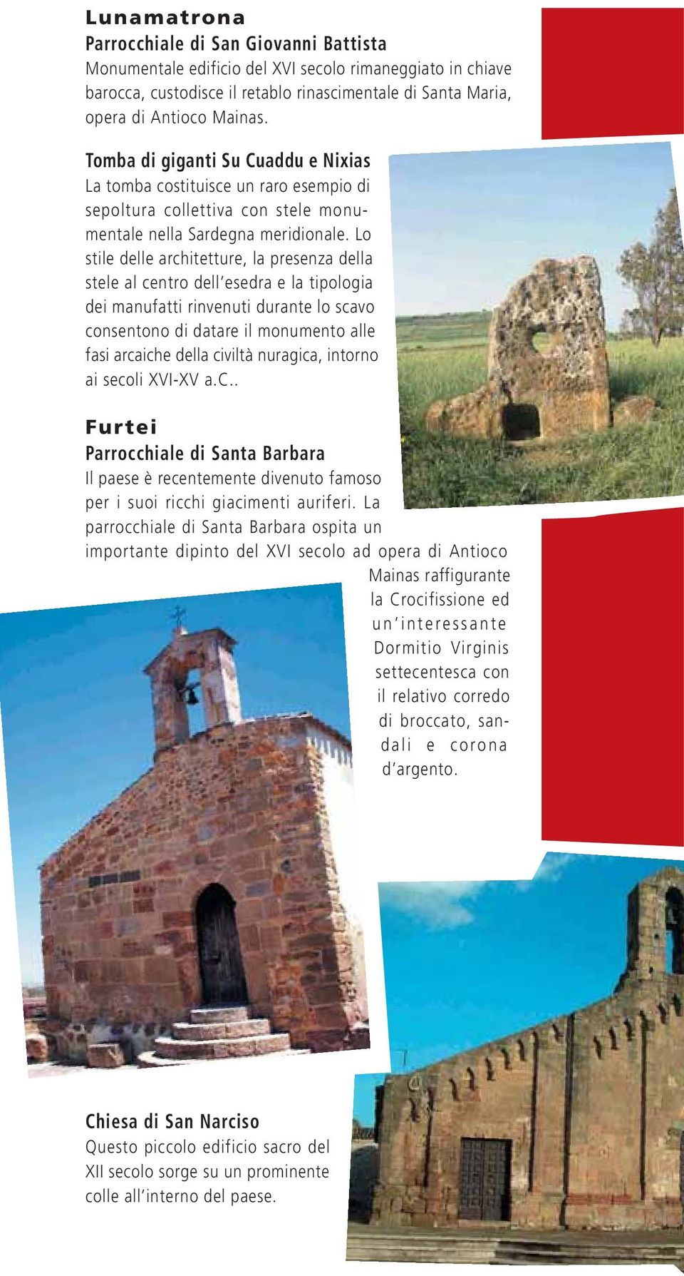 Lo stile delle architetture, la presenza della stele al centro dell esedra e la tipologia dei manufatti rinvenuti durante lo scavo consentono di datare il monumento alle fasi arcaiche della civiltà