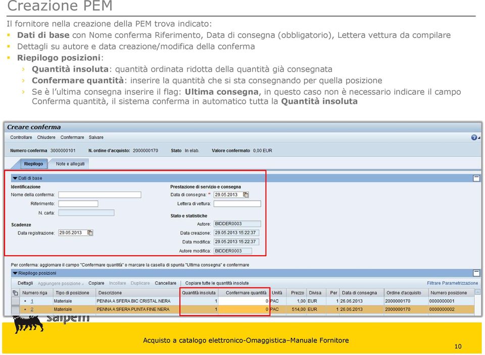 ridotta della quantità già consegnata Confermare quantità: inserire la quantità che si sta consegnando per quella posizione Se è l ultima consegna